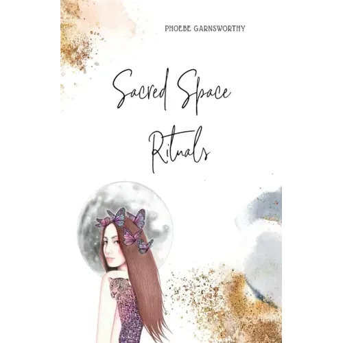 Sacred Space Rituals: a Spiritual Guide to Nurture Your Inner Power