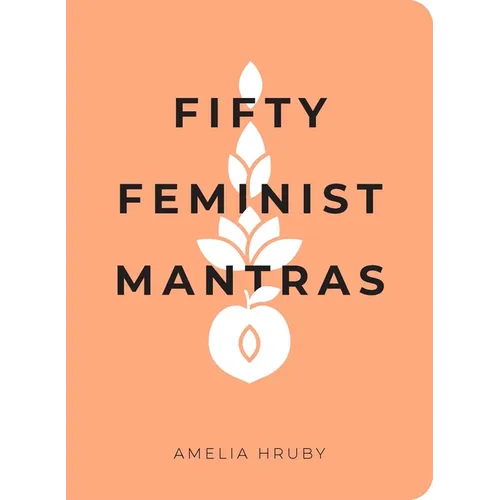 Fifty Feminist Mantras: A Yearlong Practice for Cultivating Feminist Consciousness