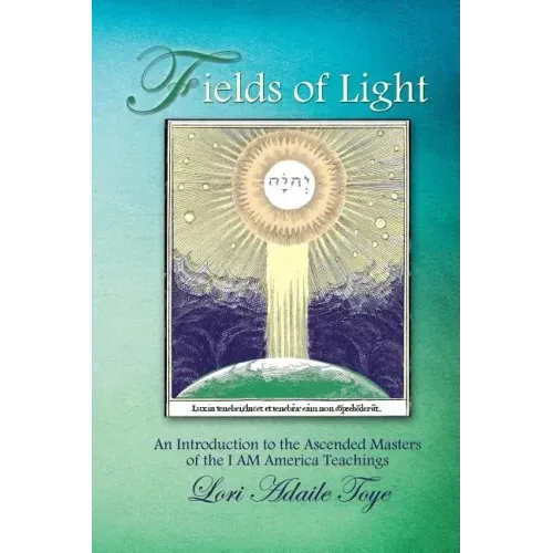 Fields of Light: An Introduction to the Ascended Masters of the I AM America Teachings