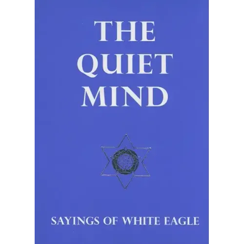 The Quiet Mind: Sayings of White Eagle