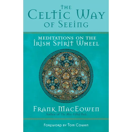 The Celtic Way of Seeing: Meditations on the Irish Spirit Wheel
