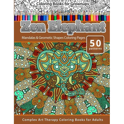 Coloring Books for Grownups Zen Elephant: Mandalas & Geometric Shapes Coloring Pages - Complex Art Therapy Coloring Pages for Adults