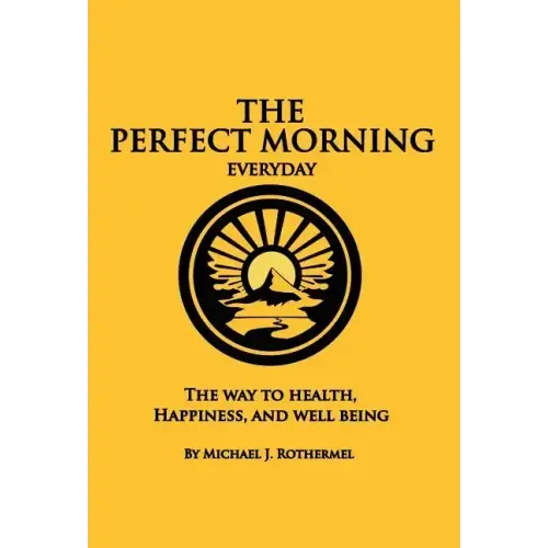 The Perfect Morning Everyday: The Way to Health, Happiness and Well Being