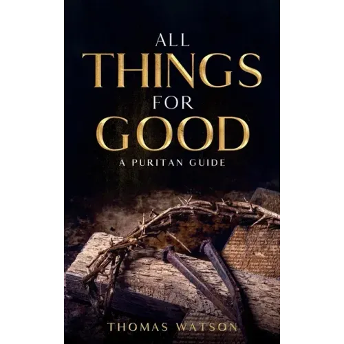 All Things for Good: A Puritan Guide