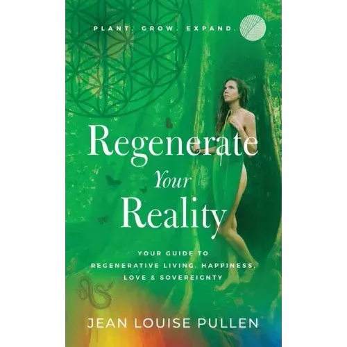 Regenerate Your Reality﻿: Your Guide to Regenerative Living, Happiness, Love & Sovereignty