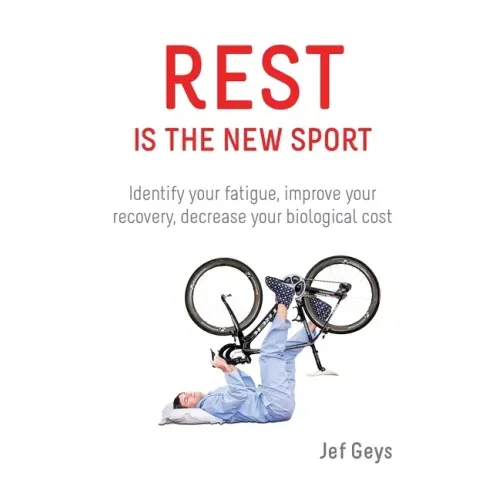 Rest is the New Sport: Identify your fatigue, improve your recovery, decrease your biological cost