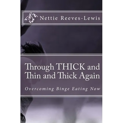 Through THICK and Thin and Thick Again: Overcoming Binge Eating Now - Paperback