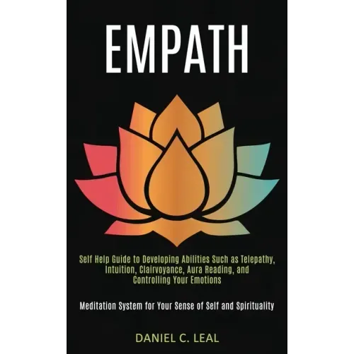 Empath: Self Help Guide to Developing Abilities Such as Telepathy, Intuition, Clairvoyance, Aura Reading, and Controlling Your