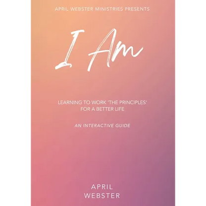 I AM - Learning To Work 'The Principles' For a Better Life