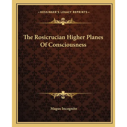 The Rosicrucian Higher Planes Of Consciousness