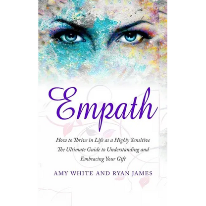 Empath: How to Thrive in Life as a Highly Sensitive - The Ultimate Guide to Understanding and Embracing Your Gift - Paperback
