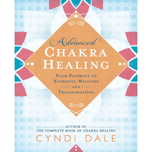 Advanced Chakra Healing: Four Pathways to Energetic Wellness and Transformation