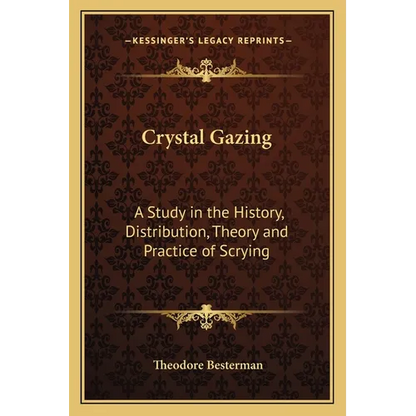 Crystal Gazing: A Study in the History, Distribution, Theory and Practice of Scrying