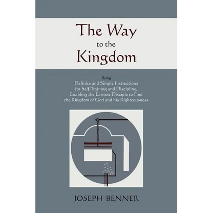 The Way to the Kingdom: Being Definite and Simple Instructions For Self-Training and Discipline, Enabling the Earnest Disciple to Find the Kingdom of
