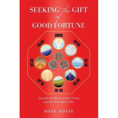 Seeking the Gift of Good Fortune: Legends and Myths of the I Ching and the Time Before Time