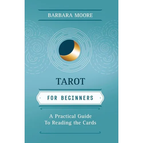 Tarot for Beginners: A Practical Guide to Reading the Cards