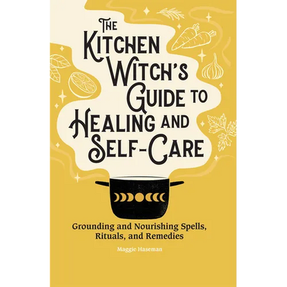 The Kitchen Witch's Guide to Healing and Self-Care: Grounding and Nourishing Spells, Rituals, and Remedies - Hardcover