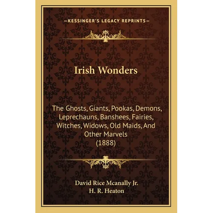 Irish Wonders: The Ghosts, Giants, Pookas, Demons, Leprechauns, Banshees, Fairies, Witches, Widows, Old Maids, And Other Marvels (188