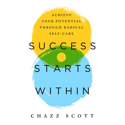 Success Starts Within: Achieve Your Potential Through Radical Self-Care - Paperback