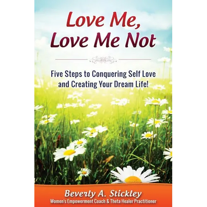 Love Me, Love Me Not: Five Steps to Conquering Self Love and Creating Your Dream Life! - Paperback