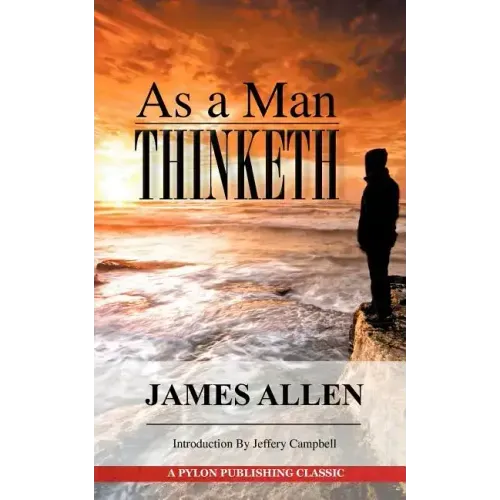 As A Man Thinketh: A Guide to Unlocking the Power of Your Mind