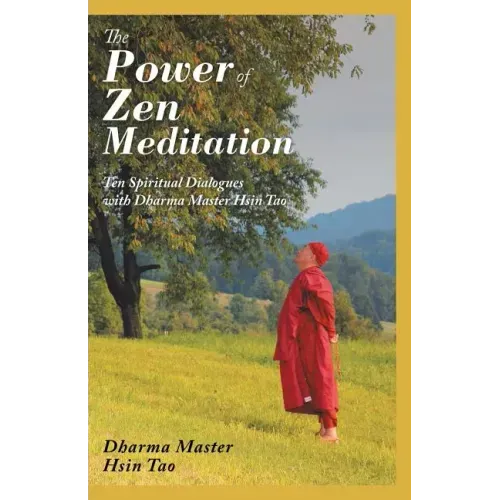 The Power of Zen Meditation: Ten Spiritual Dialogues with Dharma Master Hsin Tao