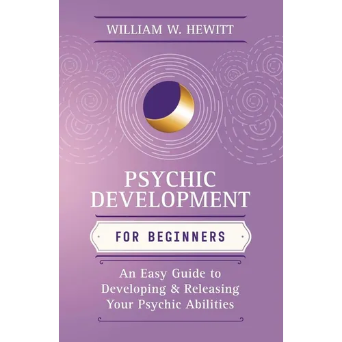 Psychic Development for Beginners: An Easy Guide to Developing & Releasing Your Psychic Abilities