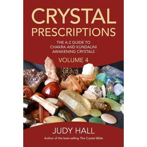 Crystal Prescriptions: The A-Z Guide to Chakra and Kundalini Awakening Crystals