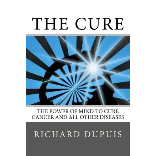 The Cure: The Power of Mind to Cure Cancer and All Other Diseases