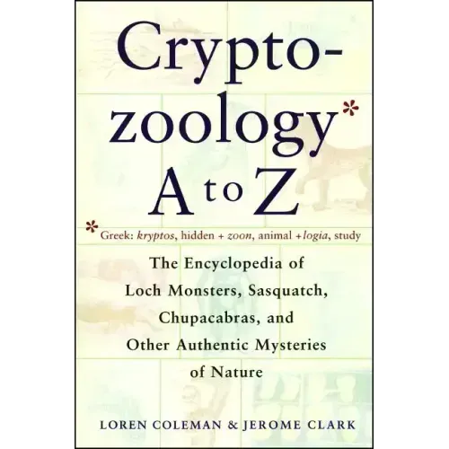 Cryptozoology A to Z: The Encyclopedia of Loch Monsters Sasquatch Chupacabras and Other Authentic M