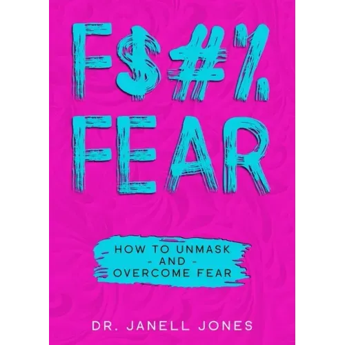 F$#% Fear: How to Unmask and Overcome Fear