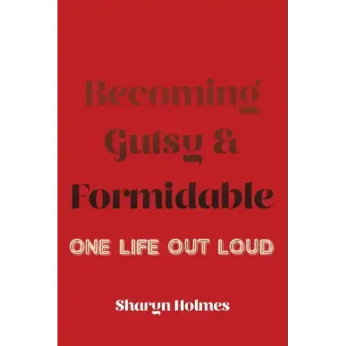 Becoming Gutsy and Formidable: One Life, Out Loud