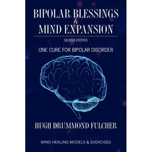 Bipolar Blessings & Mind Expansion Second Edition: One Cure For Bipolar Disorder