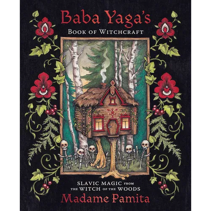 Baba Yaga's Book of Witchcraft: Slavic Magic from the Witch of the Woods