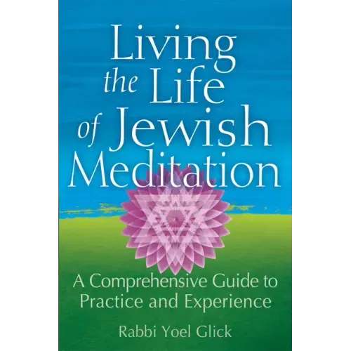 Living the Life of Jewish Meditation: A Comprehensive Guide to Practice and Experience