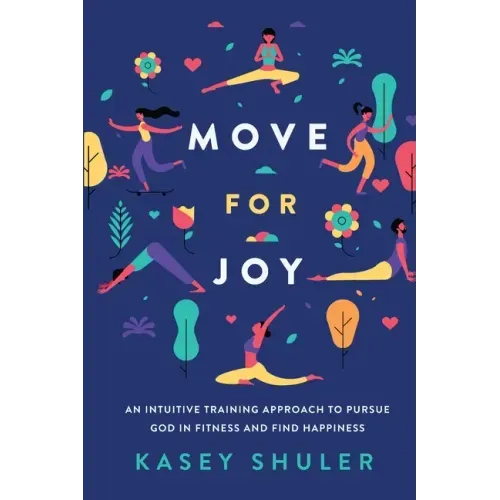 Move for Joy: An Intuitive Training Approach to Pursue God in Fitness and Find Happiness