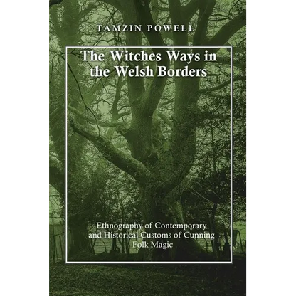 The Witches Ways in the Welsh Borders: Ethnography of Contemporary and Historical Customs of Cunning Folk Magic - Paperback