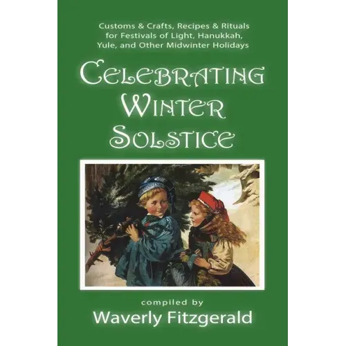Celebrating Winter Solstice: Customs and Crafts, Recipes and Rituals for Festivals of Light, Hanukkah, Yule, and Other Midwinter Holidays