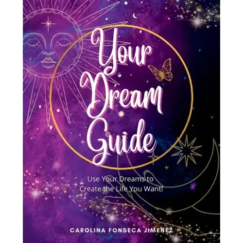 Your Dream Guide: Use Your Dreams to Create the Life You Want!