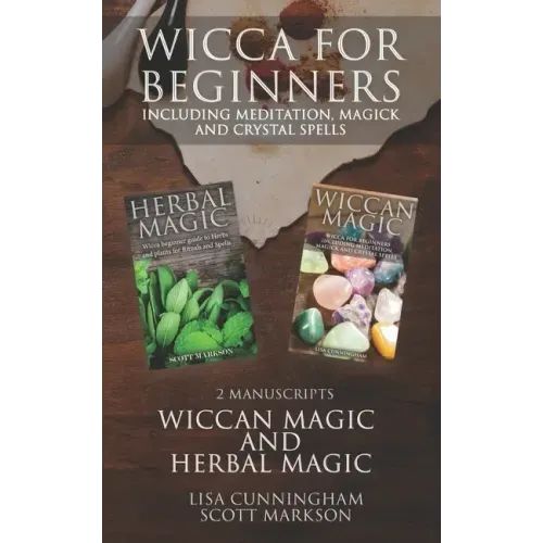 Wicca for Beginners: 2 Manuscripts Herbal Magic and Wiccan including Meditation, Magick and Crystal Spells