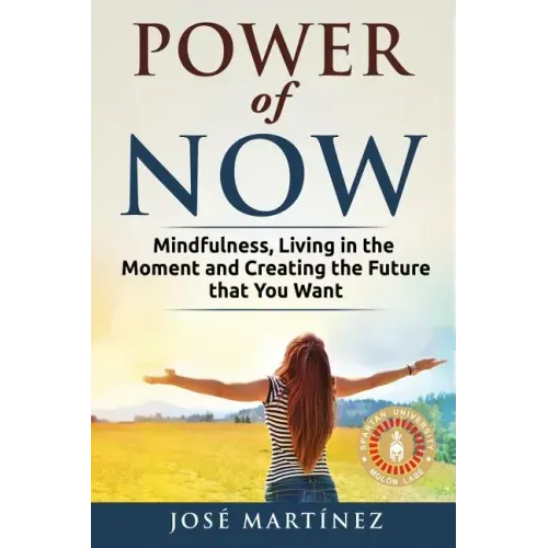 Power of Now: Mindfulness, Living in the moment and creating the future that you want
