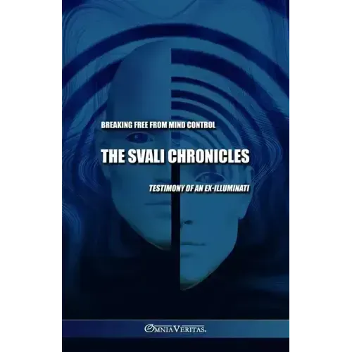 The Svali Chronicles - Breaking free from mind control: Testimony of an ex-illuminati