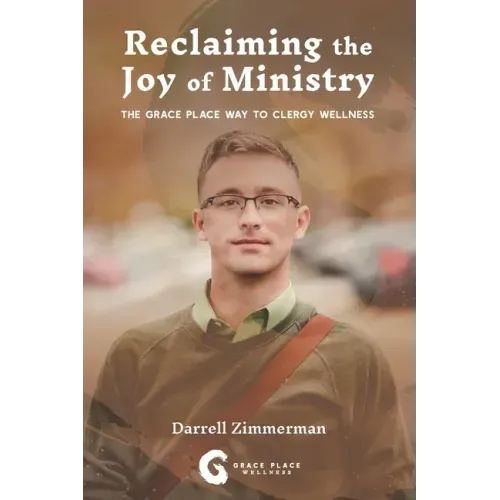 Reclaiming the Joy of Ministry: The Grace Place Way To Clergy Wellness