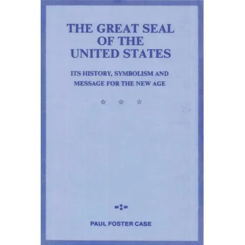 The Great Seal of the United States: Its History, Symbolism and Message for the New Age