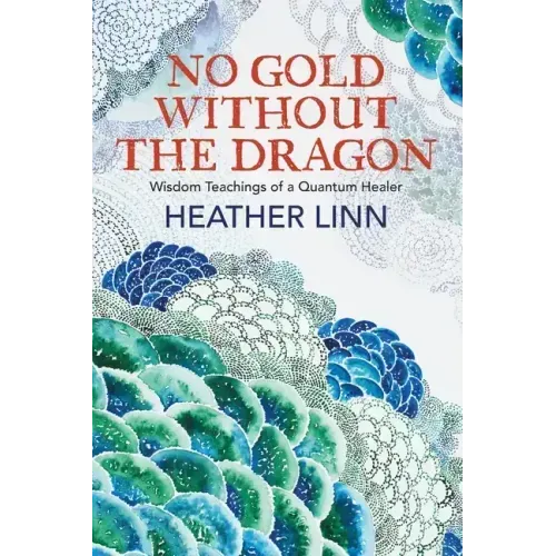No Gold Without the Dragon: Wisdom Teachings of a Quantum Healer