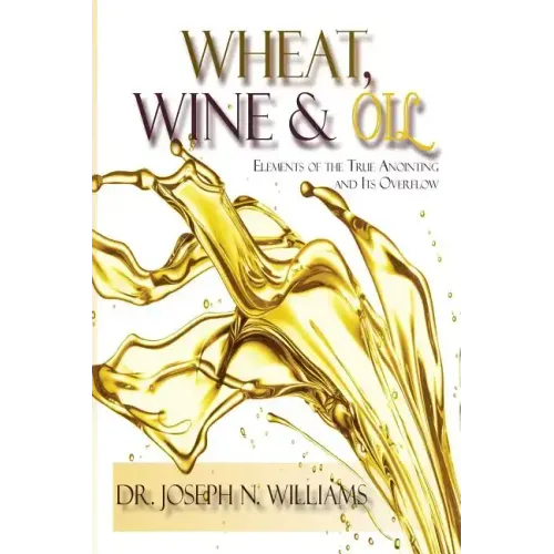 Wheat, Wine & Oil --- Elements of the True Anointing and Its Overflow