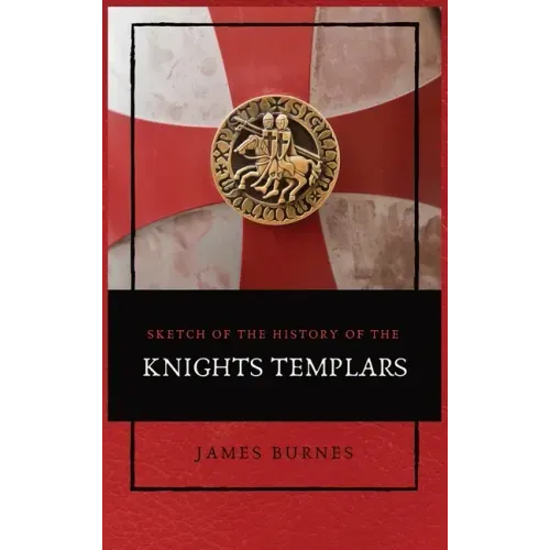 Sketch of the History of the Knights Templars: Illustrated