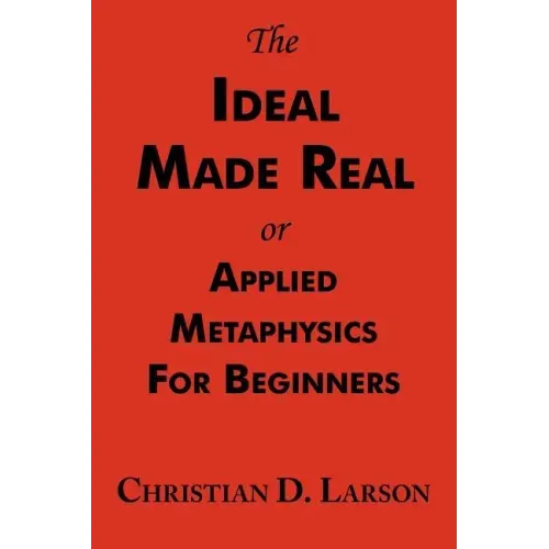 The Ideal Made Real or Applied Metaphysics for Beginners: Complete Text