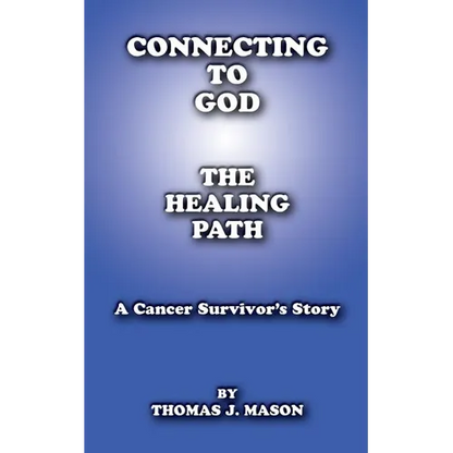 Connecting to God: The Healing Path A Cancer Survivor's Story