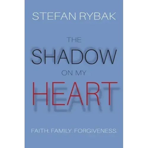 The Shadow On My Heart: Faith. Family. Forgivness